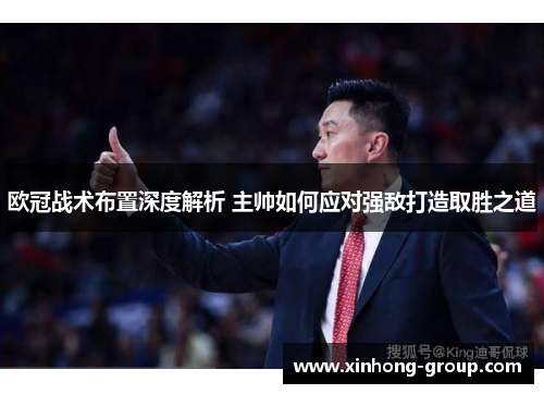 欧冠战术布置深度解析 主帅如何应对强敌打造取胜之道