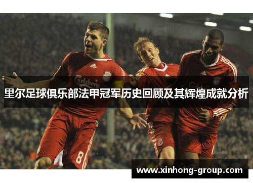 里尔足球俱乐部法甲冠军历史回顾及其辉煌成就分析