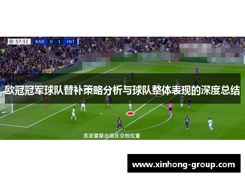 欧冠冠军球队替补策略分析与球队整体表现的深度总结