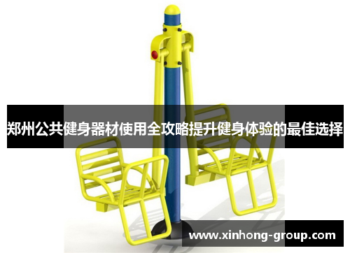 郑州公共健身器材使用全攻略提升健身体验的最佳选择